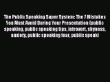 The Public Speaking Super System: The 7 Mistakes You Must Avoid During Your Presentation (public