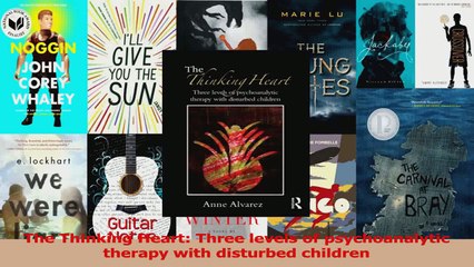 PDF Download  The Thinking Heart Three levels of psychoanalytic therapy with disturbed children PDF Full Ebook