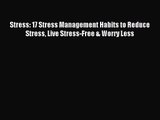 Stress: 17 Stress Management Habits to Reduce Stress Live Stress-Free & Worry Less [PDF Download]