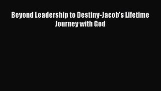 Beyond Leadership to Destiny-Jacob's Lifetime Journey with God [Read] Full Ebook