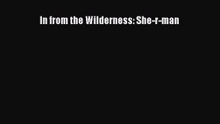 In from the Wilderness: She-r-man [Read] Full Ebook