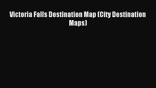 Victoria Falls Destination Map (City Destination Maps) [Read] Full Ebook