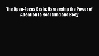 The Open-Focus Brain: Harnessing the Power of Attention to Heal Mind and Body [PDF] Full Ebook
