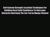 Self-Esteem Strength: Essential Techniques For Building Rock Solid Confidence To Overcome Obstacles