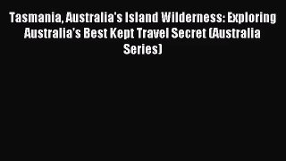 Tasmania Australia's Island Wilderness: Exploring Australia's Best Kept Travel Secret (Australia