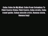 Cuba: Cuba On My Mind: Cuba From Columbus To Fidel Castro (Cuba Fidel Castro Cuba straits Cuba
