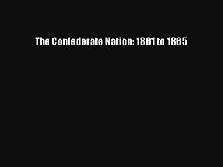 Download Video: The Confederate Nation: 1861 to 1865 [Read] Online