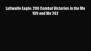 Luftwaffe Eagle: 206 Combat Victories in the Me 109 and Me 262 [Read] Full Ebook