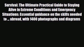 Survival: The Ultimate Practical Guide to Staying Alive in Extreme Conditions and Emergency