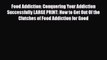 Food Addiction: Conquering Your Addiction Successfully LARGE PRINT: How to Get Out Of the Clutches