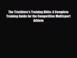 The Triathlete's Training Bible: A Complete Training Guide for the Competitive Multisport Athlete