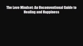 The Love Mindset: An Unconventional Guide to Healing and Happiness [PDF Download] Full Ebook
