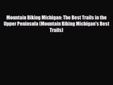 Mountain Biking Michigan: The Best Trails in the Upper Peninsula (Mountain Biking Michigan's