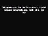 Bulletproof Spirit: The First Responder's Essential Resource for Protecting and Healing Mind