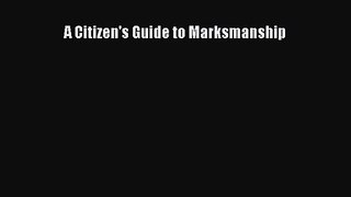 A Citizen's Guide to Marksmanship [Read] Online