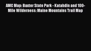 AMC Map: Baxter State Park - Katahdin and 100-Mile Wilderness: Maine Mountains Trail Map [Read]