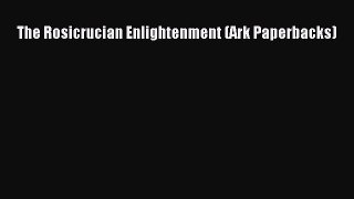 The Rosicrucian Enlightenment (Ark Paperbacks) [Read] Online