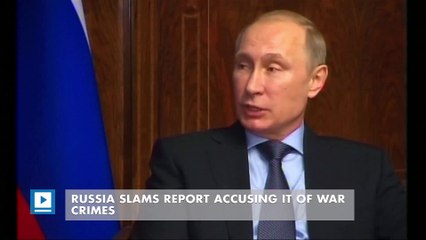 Russia slams report accusing it of war crimes