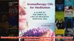 Aromatherapy Oils For Meditation A Guide to the Spiritual Uses of Fragrant Essential Oils