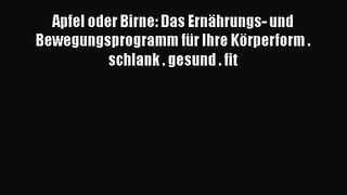 Apfel oder Birne: Das Ernährungs- und Bewegungsprogramm für Ihre Körperform . schlank . gesund