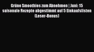 Grüne Smoothies zum Abnehmen | Juni: 15 saisonale Rezepte abgestimmt auf 5 Einkaufslisten (Leser-Bonus)