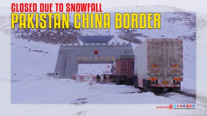 Pakistan China Border Closed Due to Snowfall