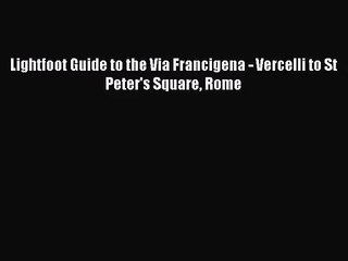 Lightfoot Guide to the Via Francigena - Vercelli to St Peter's Square Rome [PDF] Online