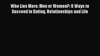 Who Lies More: Men or Women?: 6 Ways to Succeed in Dating Relationships and Life [Download]