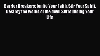Barrier Breakers: Ignite Your Faith Stir Your Spirit Destroy the works of the devil Surrounding