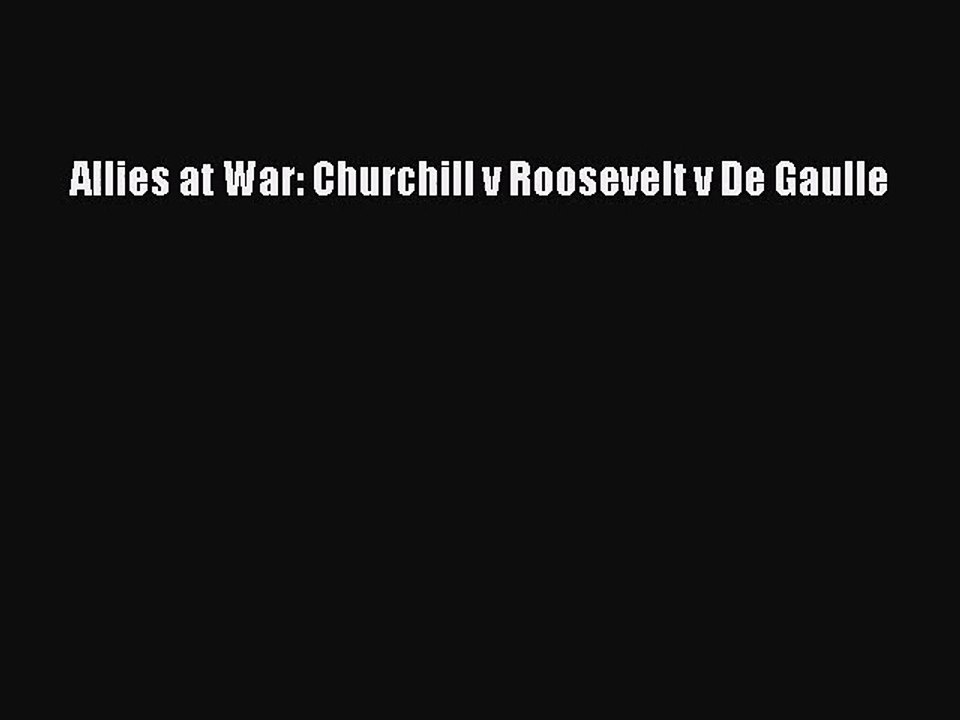 Allies at War: Churchill v Roosevelt v De Gaulle [PDF] Full Ebook