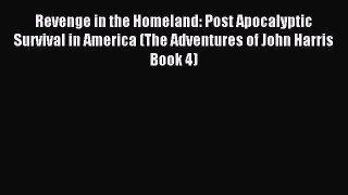 Revenge in the Homeland: Post Apocalyptic Survival in America (The Adventures of John Harris