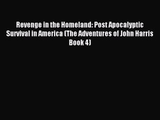 Revenge in the Homeland: Post Apocalyptic Survival in America (The Adventures of John Harris