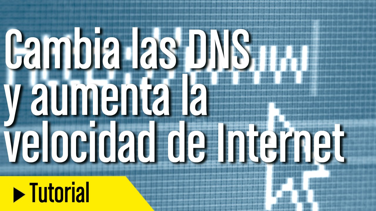 Cómo cambiar las DNS para aumentar la velocidad...