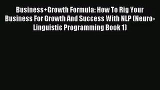 Business+Growth Formula: How To Rig Your Business For Growth And Success With NLP (Neuro-Linguistic