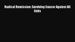 Radical Remission: Surviving Cancer Against All Odds [Read] Online