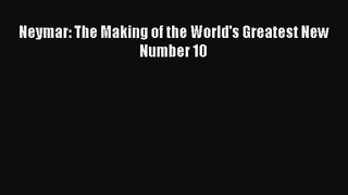 Neymar: The Making of the World's Greatest New Number 10 [Download] Full Ebook