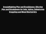Groundfighting Pins and Breakdowns: Effective Pins and Breakdowns for Judo Jujitsu Submission
