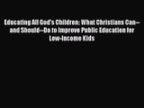 Educating All God's Children: What Christians Can--and Should--Do to Improve Public Education