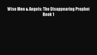 Wise Men & Angels: The Disappearing Prophet Book 1 [PDF] Full Ebook