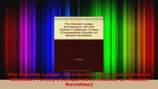 PDF Download  The Dervish Lodge Architecture Art and Sufism in Ottoman Turkey Comparative Studies on Read Full Ebook