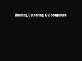 Hunting Gathering & Videogames [Read] Full Ebook