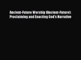 Ancient-Future Worship (Ancient-Future): Proclaiming and Enacting God's Narrative [PDF] Online