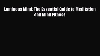 Luminous Mind: The Essential Guide to Meditation and Mind Fitness [PDF] Online