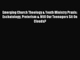 Emerging Church Theology & Youth Ministry Praxis: Eschatology Preterism & Will Our Teenagers