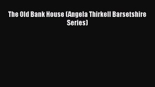 The Old Bank House (Angela Thirkell Barsetshire Series) [Read] Full Ebook