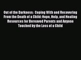 Out of the Darkness:  Coping With and Recovering From the Death of a Child: Hope Help and Healing