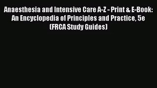 Anaesthesia and Intensive Care A-Z - Print & E-Book: An Encyclopedia of Principles and Practice