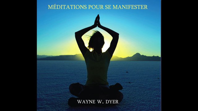 Méditation pour se manifester Dr. Wayne W. Dyer (extrait du livre audio)
