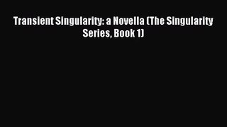 Transient Singularity: a Novella (The Singularity Series Book 1) [PDF] Online