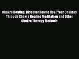Chakra Healing: Discover How to Heal Your Chakras Through Chakra Healing Meditation and Other